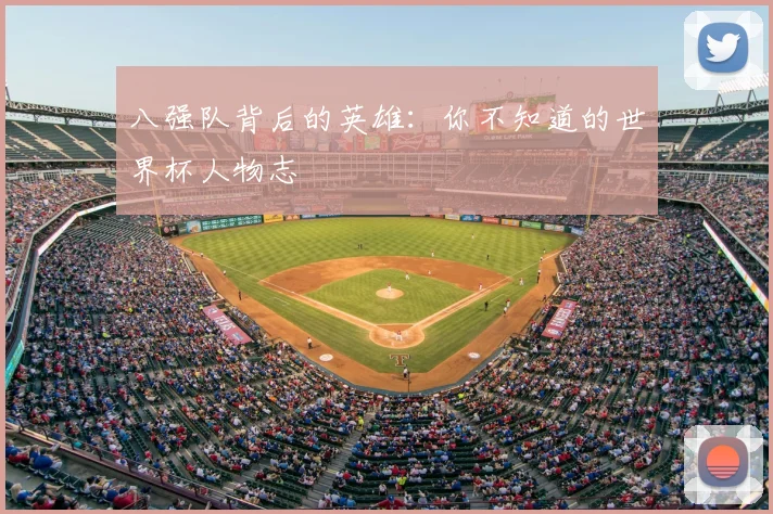 八强队背后的英雄:你不知道的世界杯人物志