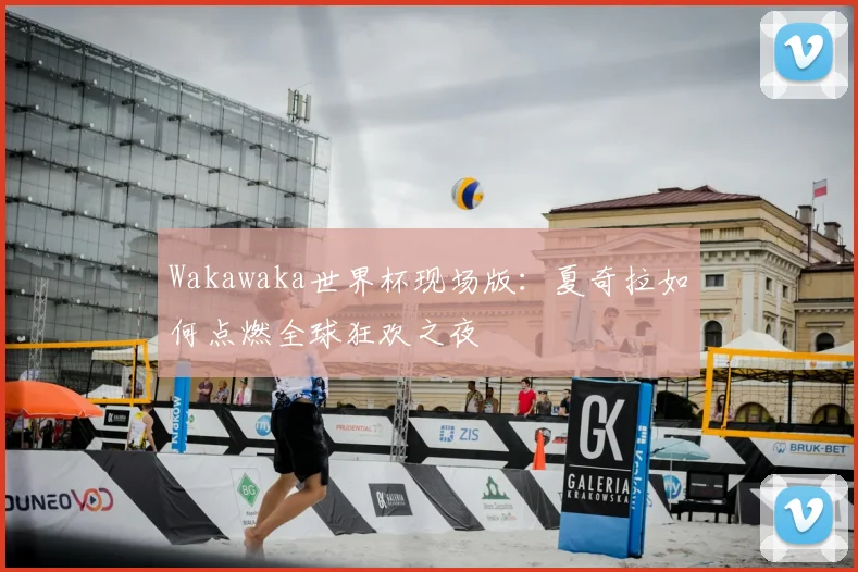 Wakawaka世界杯现场版：夏奇拉如何点燃全球狂欢之夜