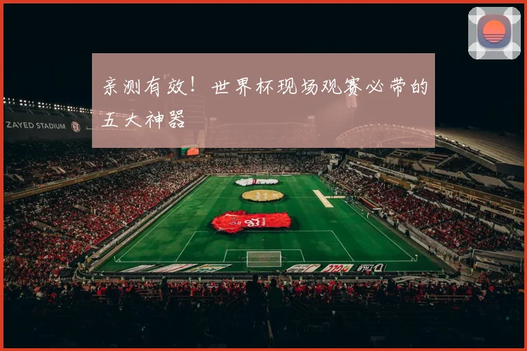 亲测有效!世界杯现场观赛必带的五大神器