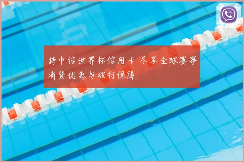 持中信世界杯信用卡 尽享全球赛事消费优惠与旅行保障