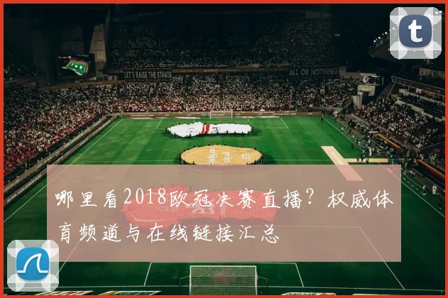哪里看2018欧冠决赛直播?权威体育频道与在线链接汇总